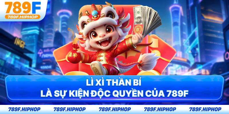 Lì xì thần bí là sự kiện độc quyền của 789F