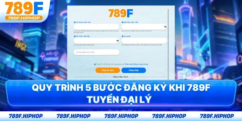 Quy trình 5 bước đăng ký khi 789F tuyển đại lý